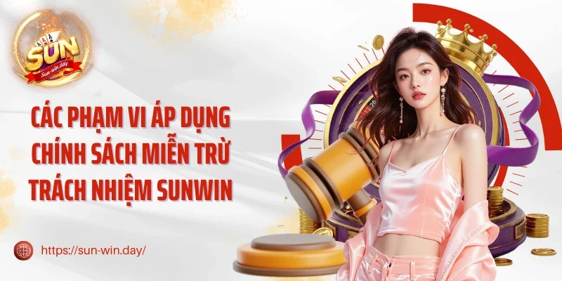 Các phạm vi áp dụng chính sách miễn trừ trách nhiệm Sunwin