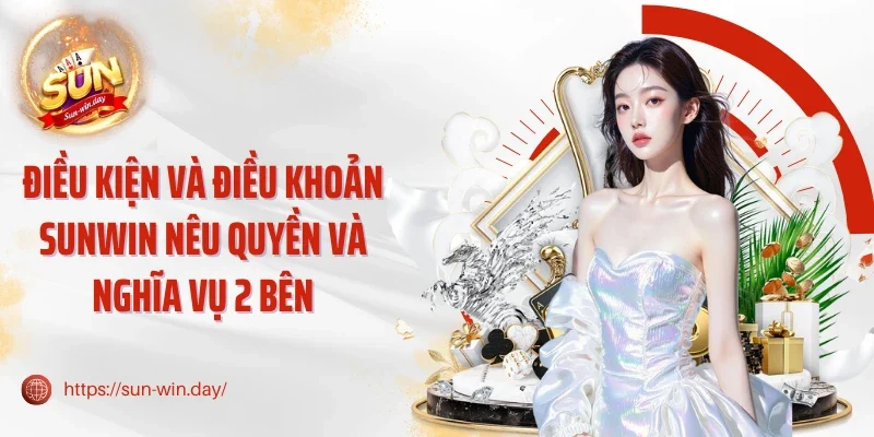 Điều kiện và điều khoản Sunwin nêu quyền và nghĩa vụ 2 bên