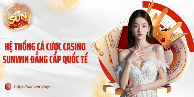 Hệ thống cá cược Casino Sunwin đẳng cấp quốc tế