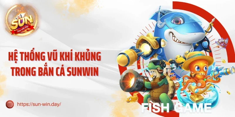 Hệ thống vũ khí khủng trong bắn cá Sunwin