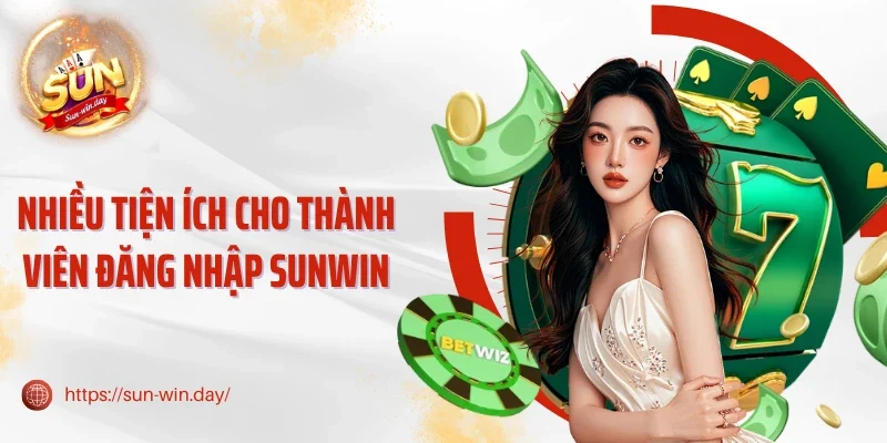 Nhiều tiện ích cho thành viên đăng nhập Sunwin