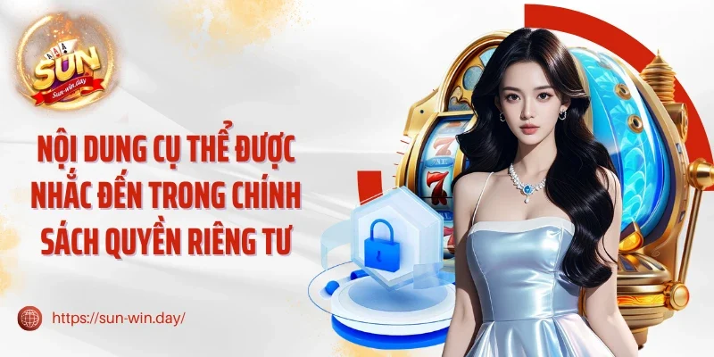 Nội dung cụ thể được nhắc đến trong chính sách quyền riêng tư