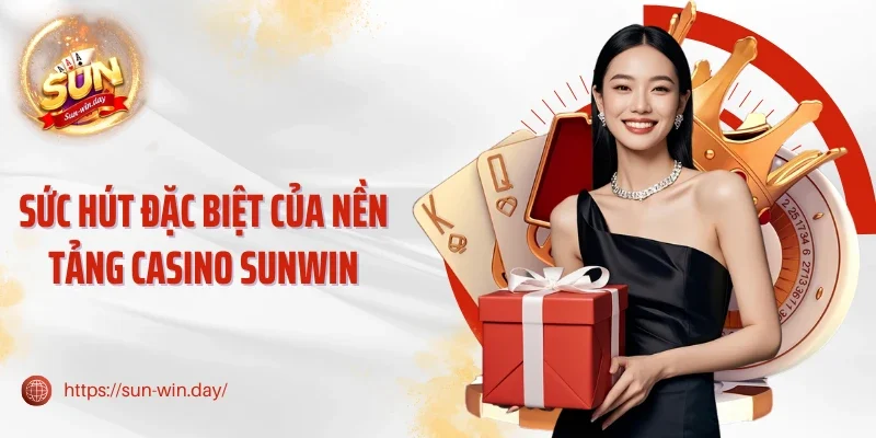 Sức hút đặc biệt của nền tảng Casino Sunwin