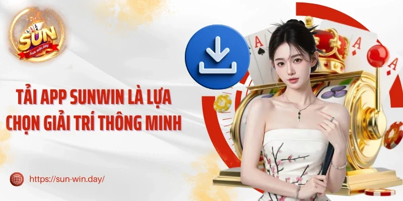 Tải app Sunwin là lựa chọn giải trí thông minh
